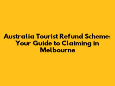 Australia Tourist Refund Scheme: Your Guide to Claiming in Melbourne