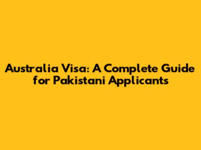 Australia Visa: A Complete Guide for Pakistani Applicants