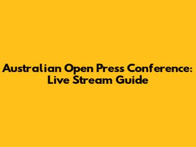 Australian Open Press Conference: Live Stream Guide