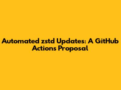 Automated zstd Updates: A GitHub Actions Proposal