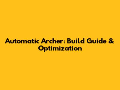 Automatic Archer: Build Guide & Optimization