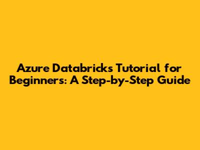 Azure Databricks Tutorial for Beginners: A Step-by-Step Guide