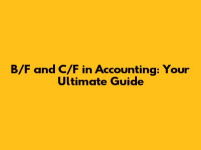 B/F and C/F in Accounting: Your Ultimate Guide