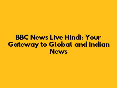 BBC News Live Hindi: Your Gateway to Global and Indian News