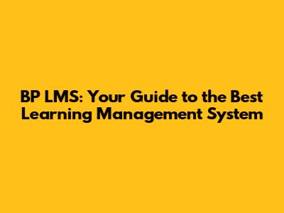 BP LMS: Your Guide to the Best Learning Management System