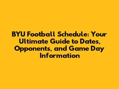 BYU Football Schedule: Your Ultimate Guide to Dates, Opponents, and Game Day Information