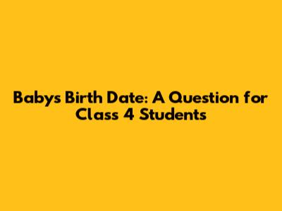 Baby's Birth Date: A Question for Class 4 Students