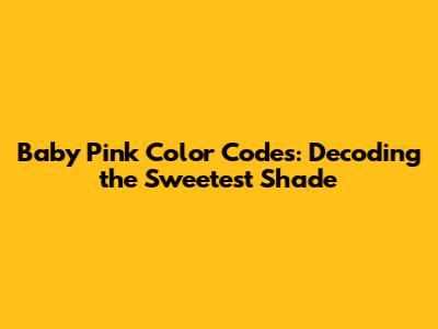 Baby Pink Color Codes: Decoding the Sweetest Shade