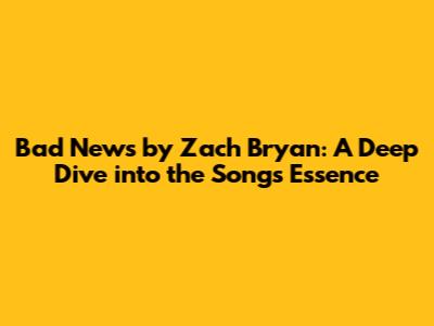 Bad News by Zach Bryan: A Deep Dive into the Song's Essence