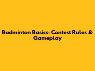 Badminton Basics: Contest Rules & Gameplay