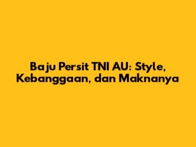 Baju Persit TNI AU: Style, Kebanggaan, dan Maknanya