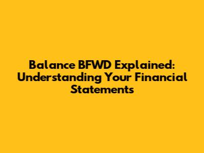 Balance BFWD Explained: Understanding Your Financial Statements
