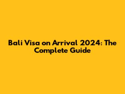 Bali Visa on Arrival 2024: The Complete Guide