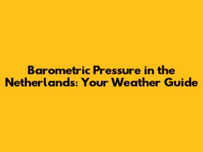 Barometric Pressure in the Netherlands: Your Weather Guide