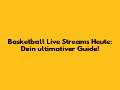 Basketball Live Streams Heute: Dein ultimativer Guide!