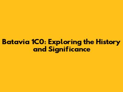 Batavia 1C0: Exploring the History and Significance