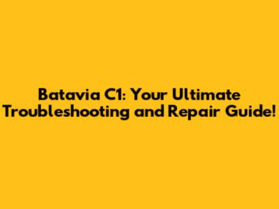Batavia C1: Your Ultimate Troubleshooting and Repair Guide!