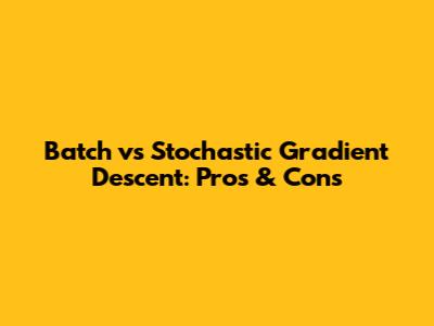 Batch vs Stochastic Gradient Descent: Pros & Cons