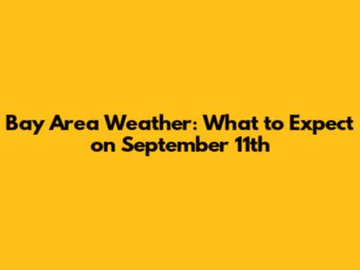 Bay Area Weather: What to Expect on September 11th