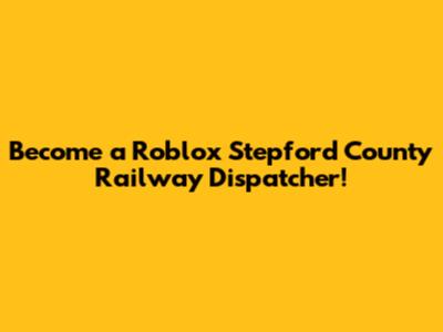 Become a Roblox Stepford County Railway Dispatcher!