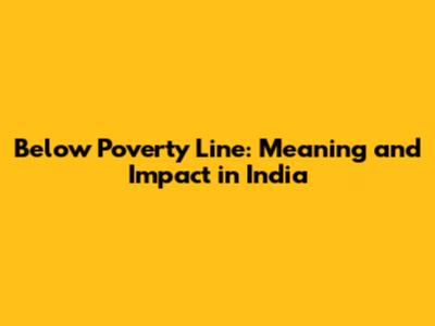 Below Poverty Line: Meaning and Impact in India