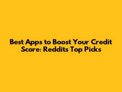 Best Apps to Boost Your Credit Score: Reddit's Top Picks