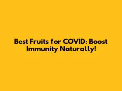 Best Fruits for COVID: Boost Immunity Naturally!
