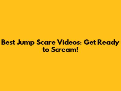 Best Jump Scare Videos: Get Ready to Scream!