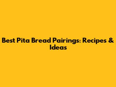 Best Pita Bread Pairings: Recipes & Ideas