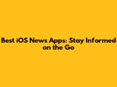 Best iOS News Apps: Stay Informed on the Go