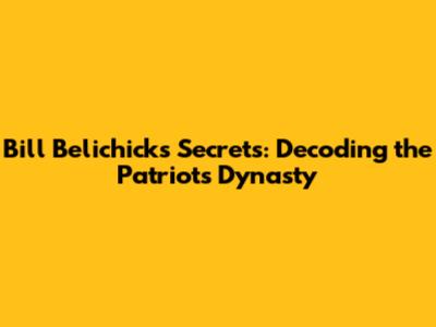 Bill Belichick's Secrets: Decoding the Patriots' Dynasty
