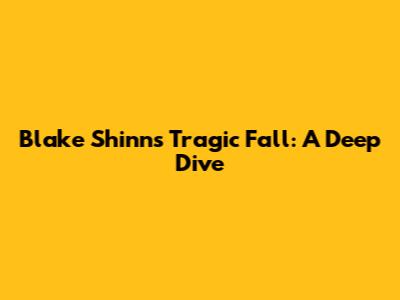 Blake Shinn's Tragic Fall: A Deep Dive