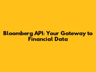 Bloomberg API: Your Gateway to Financial Data