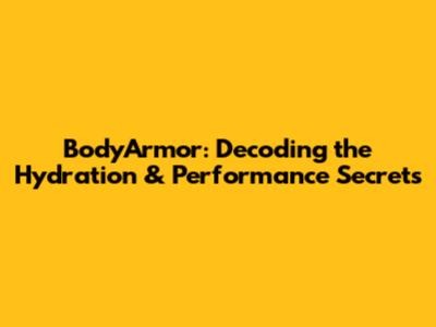 BodyArmor: Decoding the Hydration & Performance Secrets