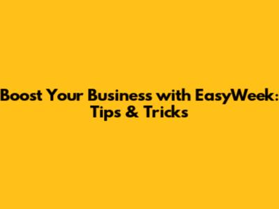 Boost Your Business with EasyWeek: Tips & Tricks