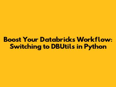 Boost Your Databricks Workflow: Switching to DBUtils in Python