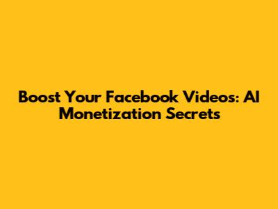 Boost Your Facebook Videos: AI Monetization Secrets