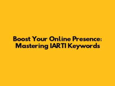 Boost Your Online Presence: Mastering IARTI Keywords