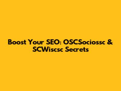 Boost Your SEO: OSCSociossc & SCWiscsc Secrets