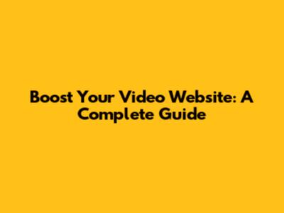 Boost Your Video Website: A Complete Guide