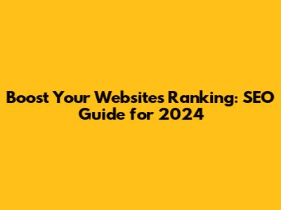 Boost Your Website's Ranking: SEO Guide for 2024