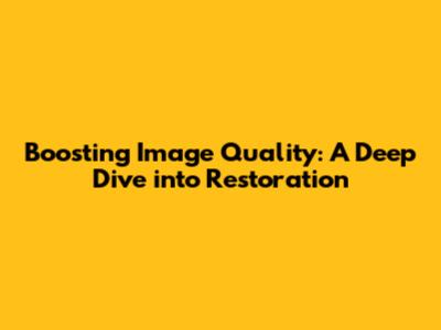 Boosting Image Quality: A Deep Dive into Restoration
