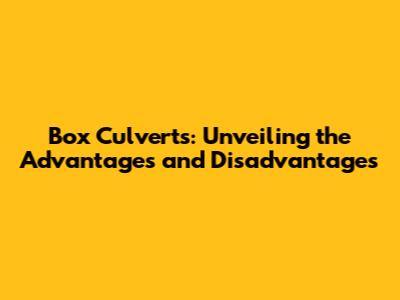 Box Culverts: Unveiling the Advantages and Disadvantages