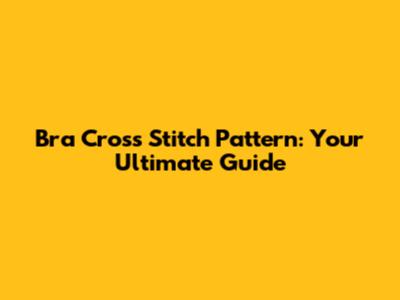 Bra Cross Stitch Pattern: Your Ultimate Guide