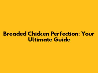 Breaded Chicken Perfection: Your Ultimate Guide