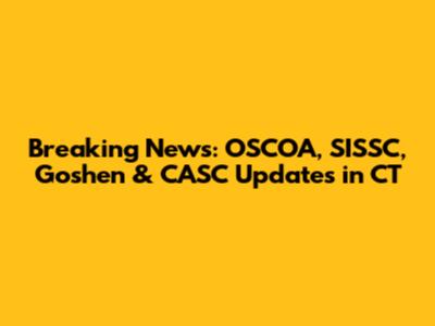 Breaking News: OSCOA, SISSC, Goshen & CASC Updates in CT