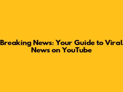 Breaking News: Your Guide to Viral News on YouTube
