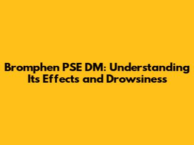 Bromphen PSE DM: Understanding Its Effects and Drowsiness