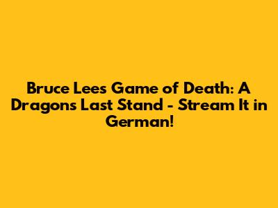 Bruce Lee's 'Game of Death': A Dragon's Last Stand - Stream It in German!