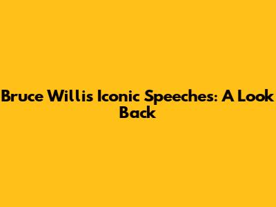 Bruce Willis' Iconic Speeches: A Look Back